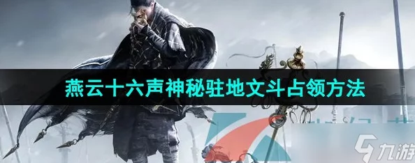 《燕云十六声》探索神秘驻地：文斗策略与占领实战指南