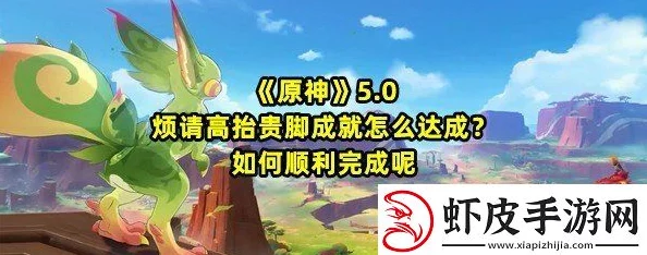 《原神》探索秘辛：解锁“烦请高抬贵脚”成就的全流程策略与技巧指南