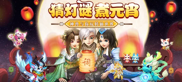 仙魔神域元宵盛宴：解锁元宵寻宝奇趣玩法，共赏月圆之夜宝藏奇遇记